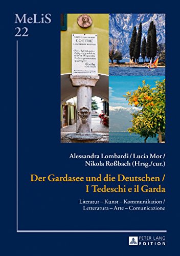 Der Gardasee und die Deutschen / I Tedeschi e il Garda: Literatur - Kunst - Kommunikation / Letteratura - Arte - Comunicazione (MeLiS. Medien - ... Germanistik und Romanistik)