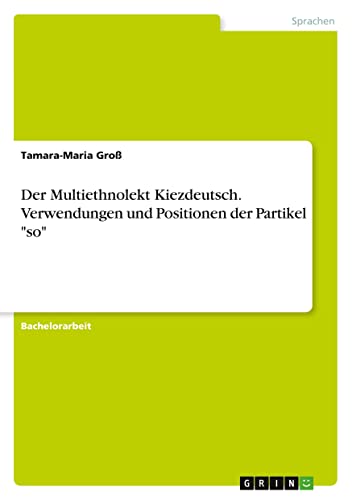Der Multiethnolekt Kiezdeutsch. Verwendungen und Positionen der Partikel so