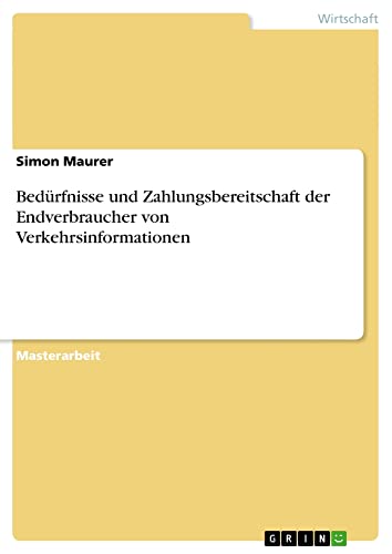 Bedürfnisse und Zahlungsbereitschaft der Endverbraucher von Verkehrsinformationen: Magisterarbeit