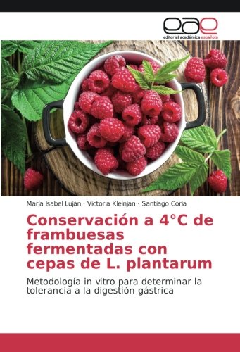 Conservación a 4°C de frambuesas fermentadas con cepas de L. plantarum: Metodología in vitro para determinar la tolerancia a la digestión gástrica