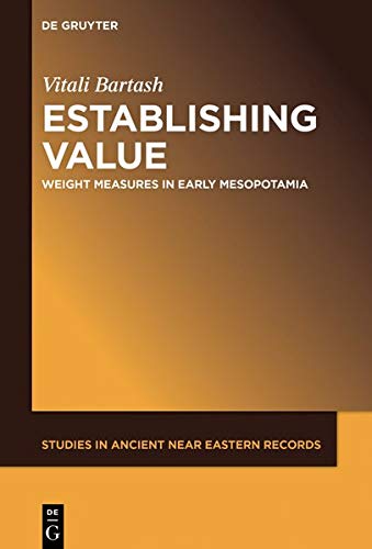 Establishing Value: Weight Measures in Early Mesopotamia (Studies in Ancient Near Eastern Records (SANER), Band 23)
