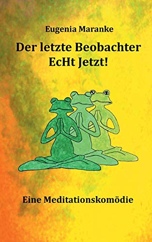 Der Letzte Beobachter EcHt Jetzt!: Eine Meditationskomödie