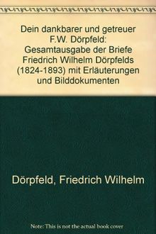 Dein dankbarer und getreuer F.W. Dörpfeld. Gesamtausgabe der Briefe Friedrich Wilhelm Dörpfelds (1824-1893) mit Erläuterungen und Bilddokumenten.