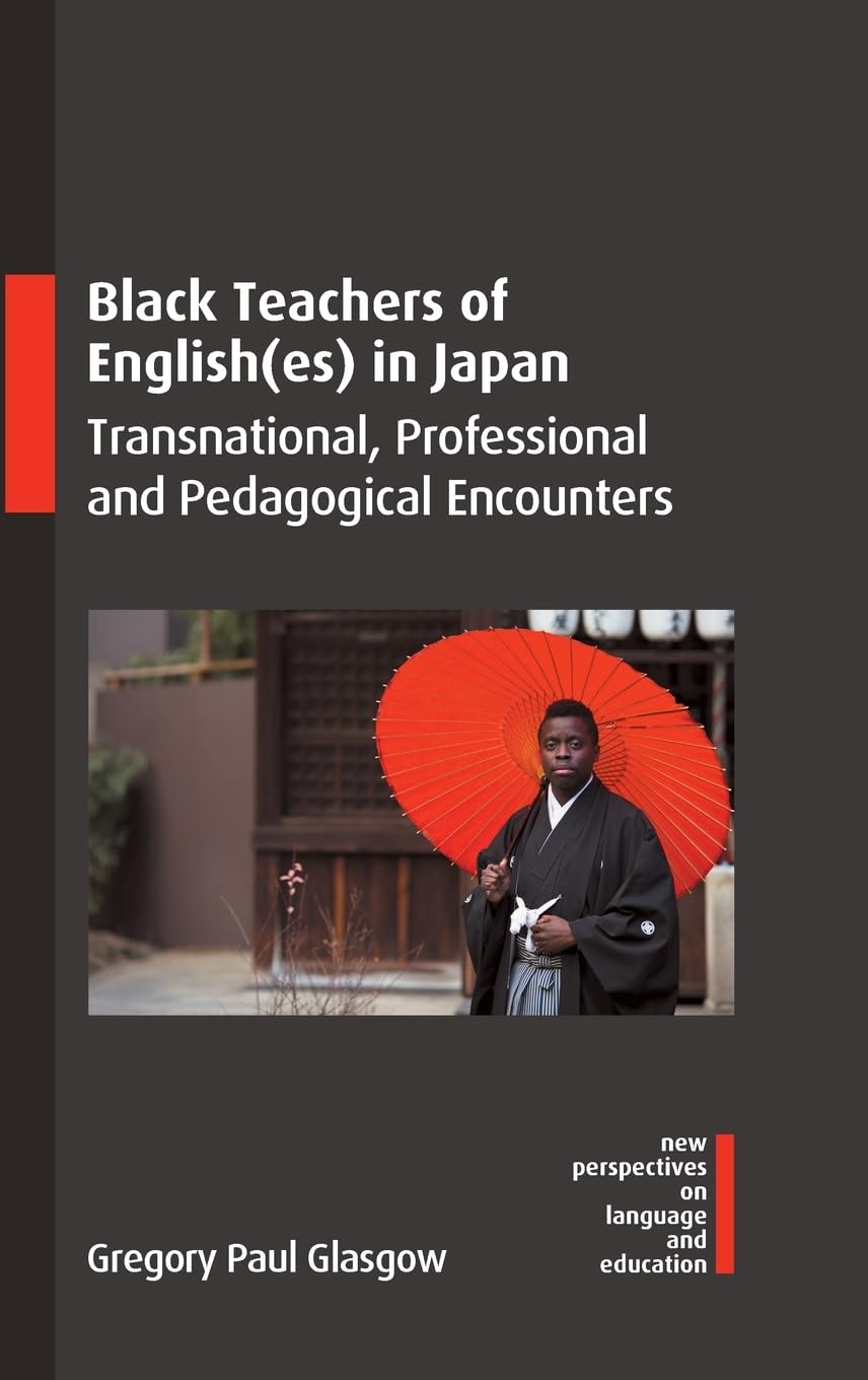 Black Teachers of English(es) in Japan: Transnational, Professional and Pedagogical Encounters (New Perspectives on Language and Education, 126)