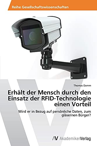 Erhält der Mensch durch den Einsatz der RFID-Technologie einen Vorteil: Wird er in Bezug auf persönliche Daten, zum gläsernen Bürger?