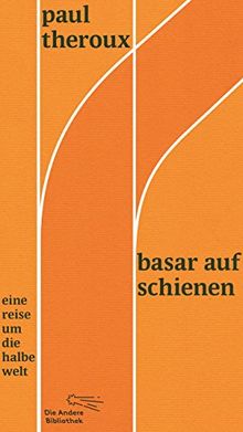 Basar auf Schienen: Eine Reise um die halbe Welt (Die Andere Bibliothek, Band 365)