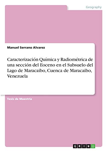 Caracterización Química y Radiométrica de una sección del Eoceno en el Subsuelo del Lago de Maracaibo, Cuenca de Maracaibo, Venezuela: Magisterarbeit