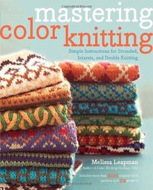 Mastering Color Knitting: Simple Instructions for Stranded, Intarsia, and Double Knitting