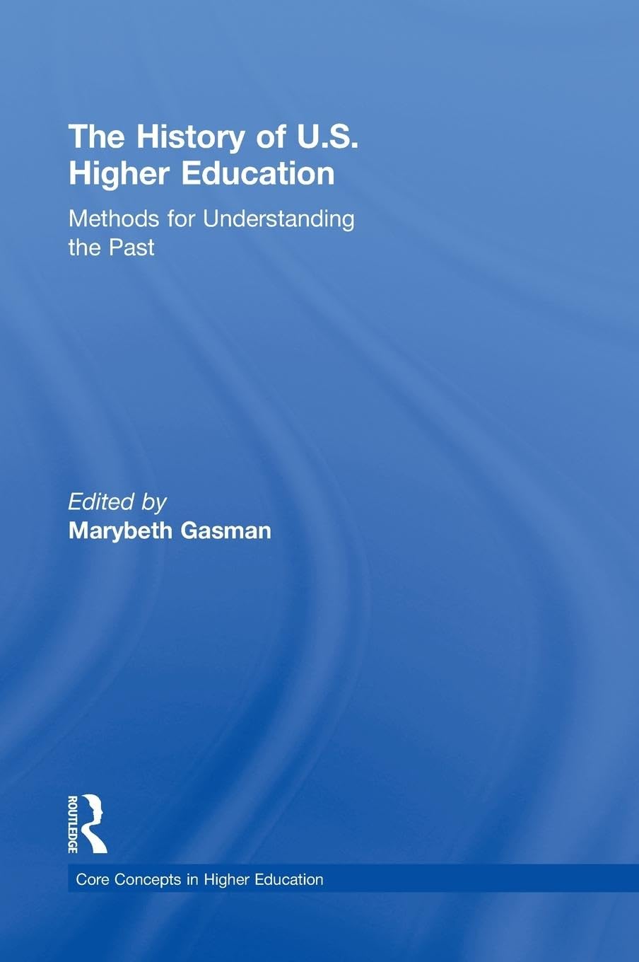 The History of U.S. Higher Education - Methods for Understanding the Past (Core Concepts in Higher Education, 1, Band 1)