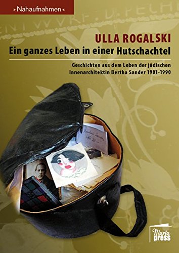 Ein ganzes Leben in einer Hutschachtel: Geschichten aus dem Leben der jüdischen Innenarchitektin Bertha Sander 1901-1990 (Nahaufnahmen)