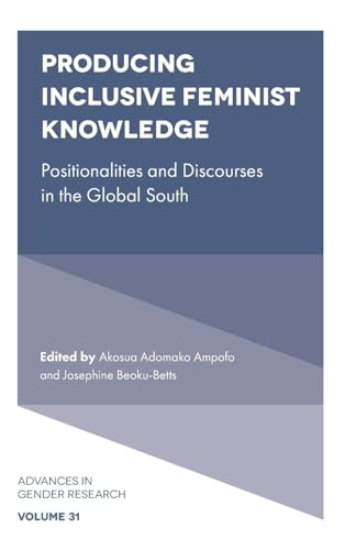 Producing Inclusive Feminist Knowledge: Positionalities and Discourses in the Global South (Advances in Gender Research, 31, Band 31)