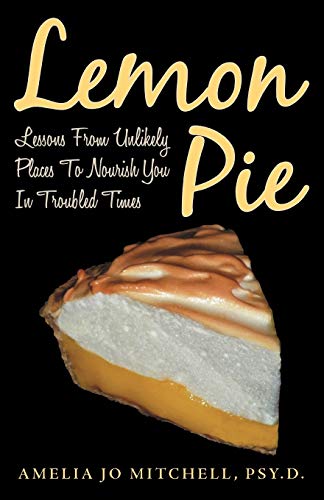 Lemon Pie: Lessons From Unlikely Places To Nourish You In Troubled Times