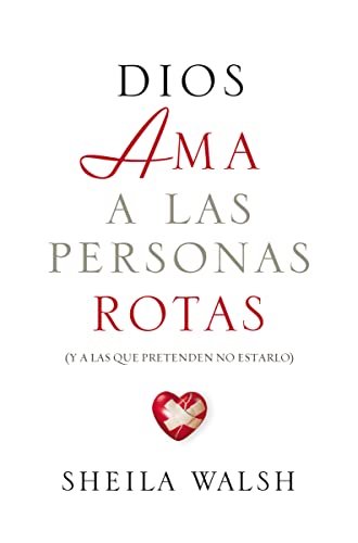 Dios ama a las personas rotas (god loves broken people): y a las que pretenden no estarlo