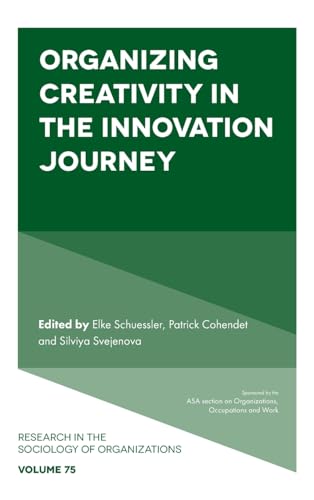 Organizing Creativity in the Innovation Journey (Research in the Sociology of Organizations, 75, Band 75)
