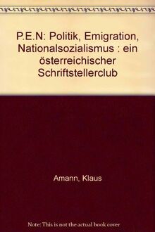 P.E.N., Politik - Emigration - Nationalsozialismus. Ein österreichischer Schriftstellerclub