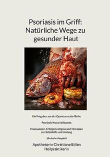 Psoriasis im Griff: Natürliche Wege zu gesunder Haut: Ein Ratgeber aus der Quantum-satis-Reihe Psoriasis-Naturheilkunde: Praxiswissen, ... Selbsthilfe und Heilung (deutsche Ausgabe)
