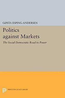 Politics against Markets: The Social Democratic Road to Power (Princeton Legacy Library)