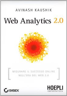 Web Analytics 2.0. Misurare il successo online nell'era del web 2.0