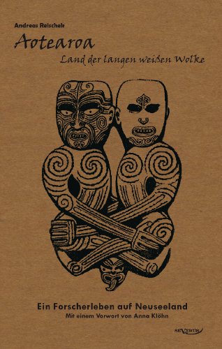 Aotearoa – Land der langen weißen Wolke. Ein Forscherleben auf Neuseeland: Behutsam aus Frakturschrift übertragen. Mit 94 Abbildungen, 2 Karten und einem Vorwort von Anna Klöhn