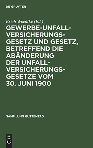 Gewerbe-Unfallversicherungsgesetz und Gesetz, betreffend die Abänderung der Unfallversicherungsgesetze vom 30. Juni 1900: Text-Ausgabe mit Anmerkungen ... (Sammlung Guttentag, 23, Band 23)