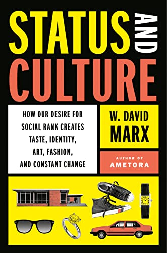 Marx, W. David Status And Culture, How Our Desire For Social Rank Creates Taste, Identity, Art, Fashion, And Constant Change