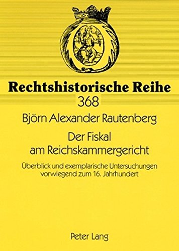 Der Fiskal am Reichskammergericht: Überblick und exemplarische Untersuchungen vorwiegend zum 16. Jahrhundert (Rechtshistorische Reihe)