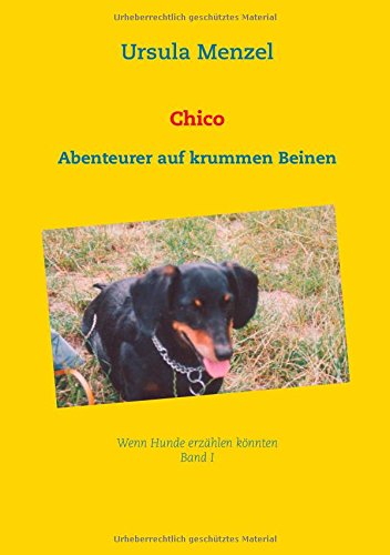 Chico: Abenteurer auf krummen Beinen (Wenn Hunde erzählen könnten ...)
