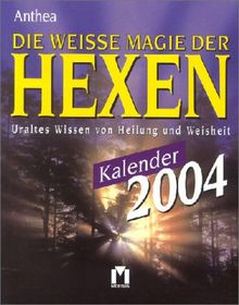 Die weisse Magie der Hexen Kalender 2004. Uraltes Wissen von Heilung und Weisheit