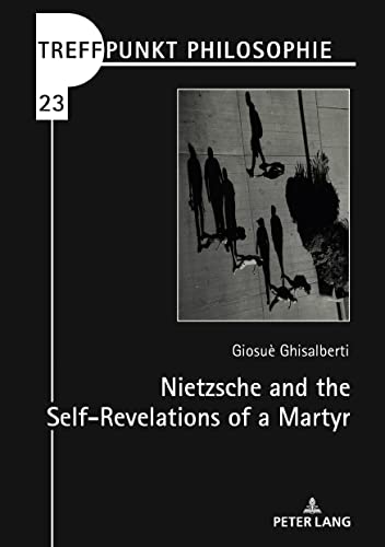 Nietzsche and the Self-Revelations of a Martyr (Treffpunkt Philosophie, Band 23)