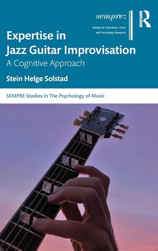 Expertise in Jazz Guitar Improvisation: A Cognitive Approach (SEMPRE Studies in the Psychology of Music)