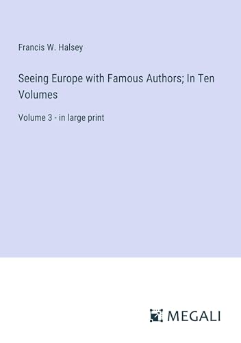 Seeing Europe with Famous Authors; In Ten Volumes: Volume 3 - in large print