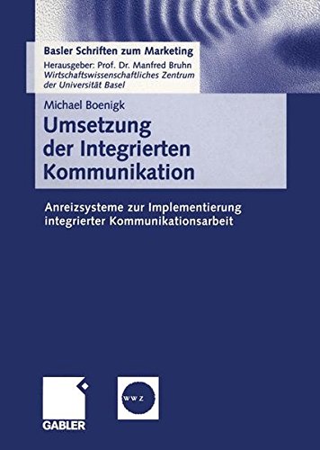 Umsetzung der Integrierten Kommunikation: Anreizsysteme zur Implementierung integrierter Kommunikationsarbeit (Basler Schriften zum Marketing)