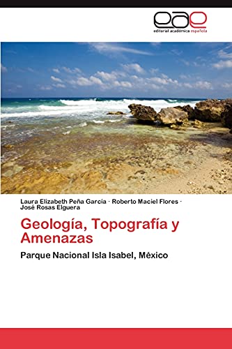 Geología, Topografía y Amenazas: Parque Nacional Isla Isabel, México