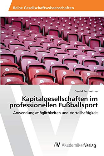 Kapitalgesellschaften im professionellen Fußballsport: Anwendungsmöglichkeiten und Vorteilhaftigkeit