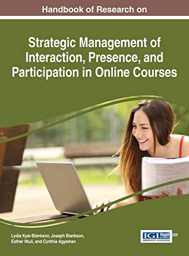 Handbook of Research on Strategic Management of Interaction, Presence, and Participation in Online Courses (Advances in Educational Technologies and Instructional Design)