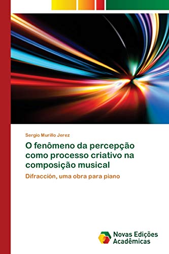 O fenômeno da percepção como processo criativo na composição musical: Difracción, uma obra para piano