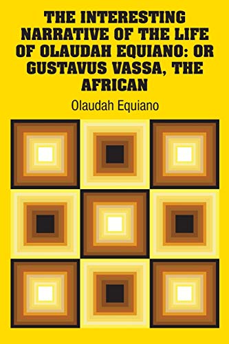 The Interesting Narrative of the Life of Olaudah Equiano: Or Gustavus Vassa, The African