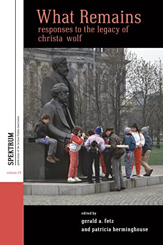 What Remains: Responses to the Legacy of Christa Wolf (Spektrum: Publications of the German Studies Association, 24, Band 24)