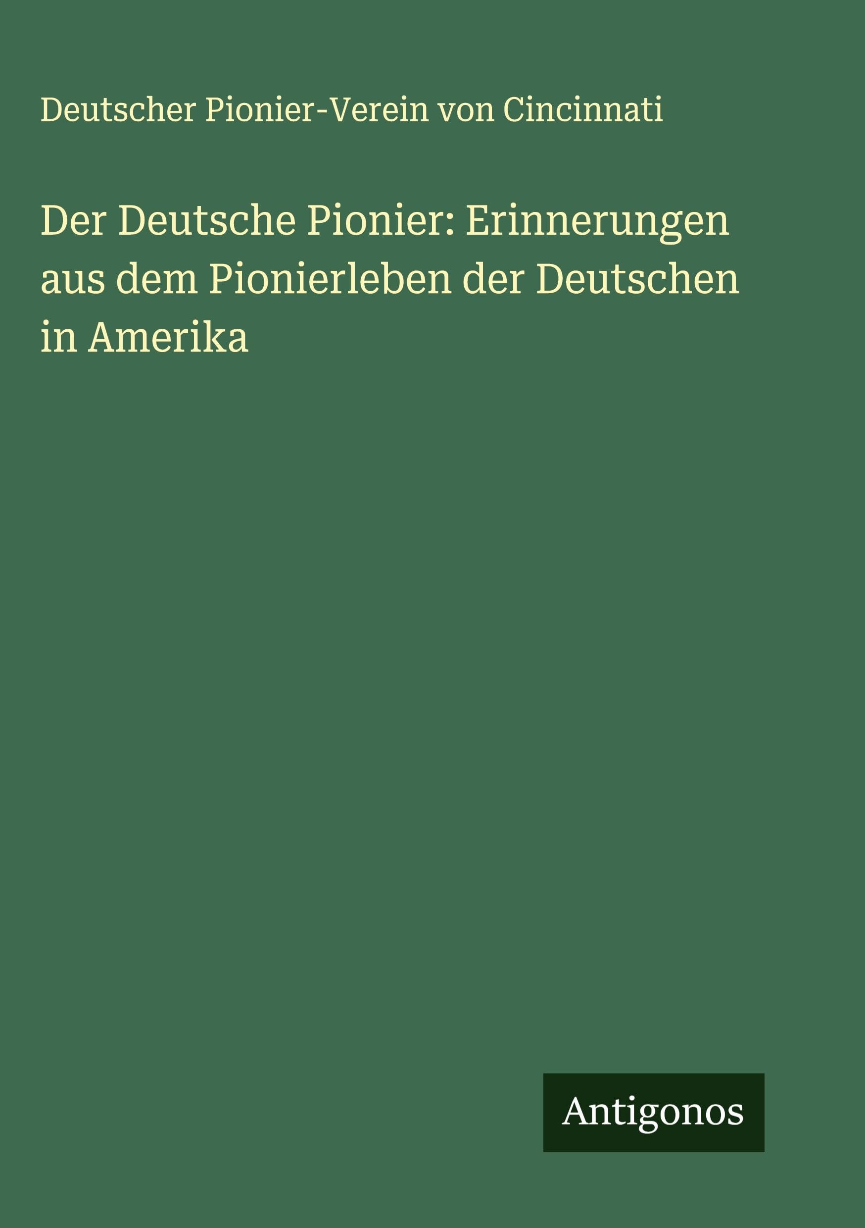 Der Deutsche Pionier: Erinnerungen aus dem Pionierleben der Deutschen in Amerika