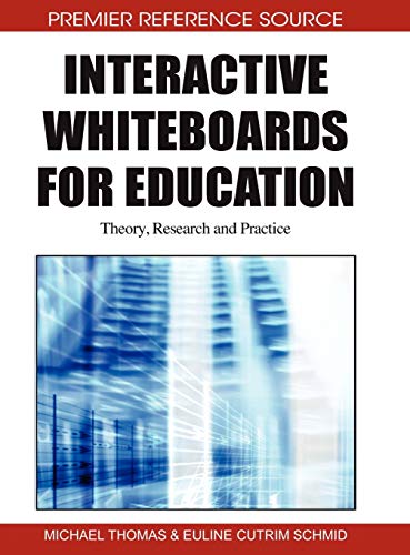 Interactive Whiteboards for Education: Theory, Research and Practice (Premier Reference Source)