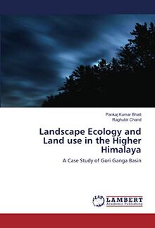 Landscape Ecology and Land use in the Higher Himalaya: A Case Study of Gori Ganga Basin