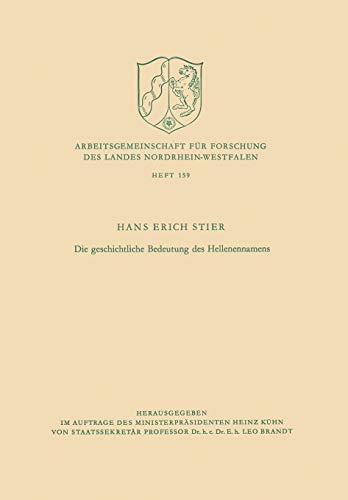 Die Geschichtliche Bedeutung des Hellenennamens (Arbeitsgemeinschaft für Forschung des Landes Nordrhein-Westfalen) (German Edition) ... Landes Nordrhein-Westfalen, 159, Band 159)