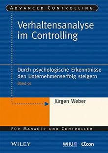 Verhaltensanalyse im Controlling: Durch psychologische Erkenntnisse den Unternehmenserfolg steigern (Advanced Controlling, Band 91)