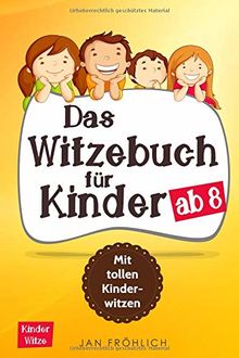 Das Witzebuch für Kinder ab 8: Mit tollen Kinderwitzen