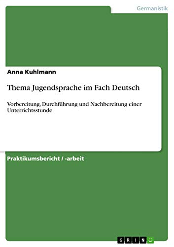 Thema Jugendsprache im Fach Deutsch: Vorbereitung, Durchführung und Nachbereitung einer Unterrichtsstunde