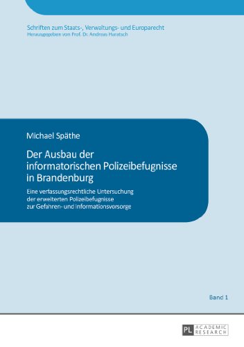 Der Ausbau der informatorischen Polizeibefugnisse in Brandenburg: Eine verfassungsrechtliche Untersuchung der erweiterten Polizeibefugnisse zur ... zum Staats-, Verwaltungs- und Europarecht)