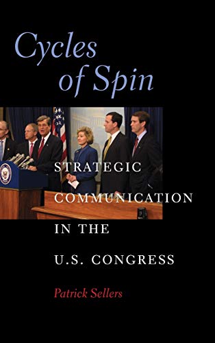 Cycles of Spin: Strategic Communication in the U.S. Congress (Communication, Society and Politics)