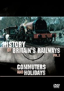 History of Britain's Railways - Vol. 3: Commuters & Holidays