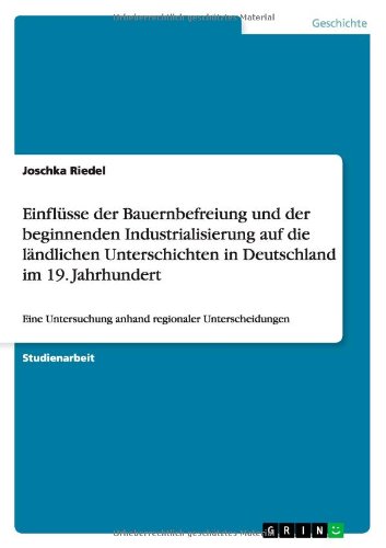 Einflüsse der Bauernbefreiung und der beginnenden Industrialisierung auf die ländlichen Unterschichten in Deutschland im 19. Jahrhundert: Eine Untersuchung anhand regionaler Unterscheidungen