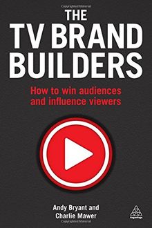 The TV Brand Builders: How to Win Audiences and Influence Viewers